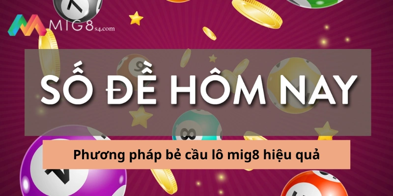 Phương pháp bẻ cầu lô mig8 hiệu quả